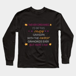 I Never dreamed i'd be this crazy grandpa t-shirt Long Sleeve T-Shirt